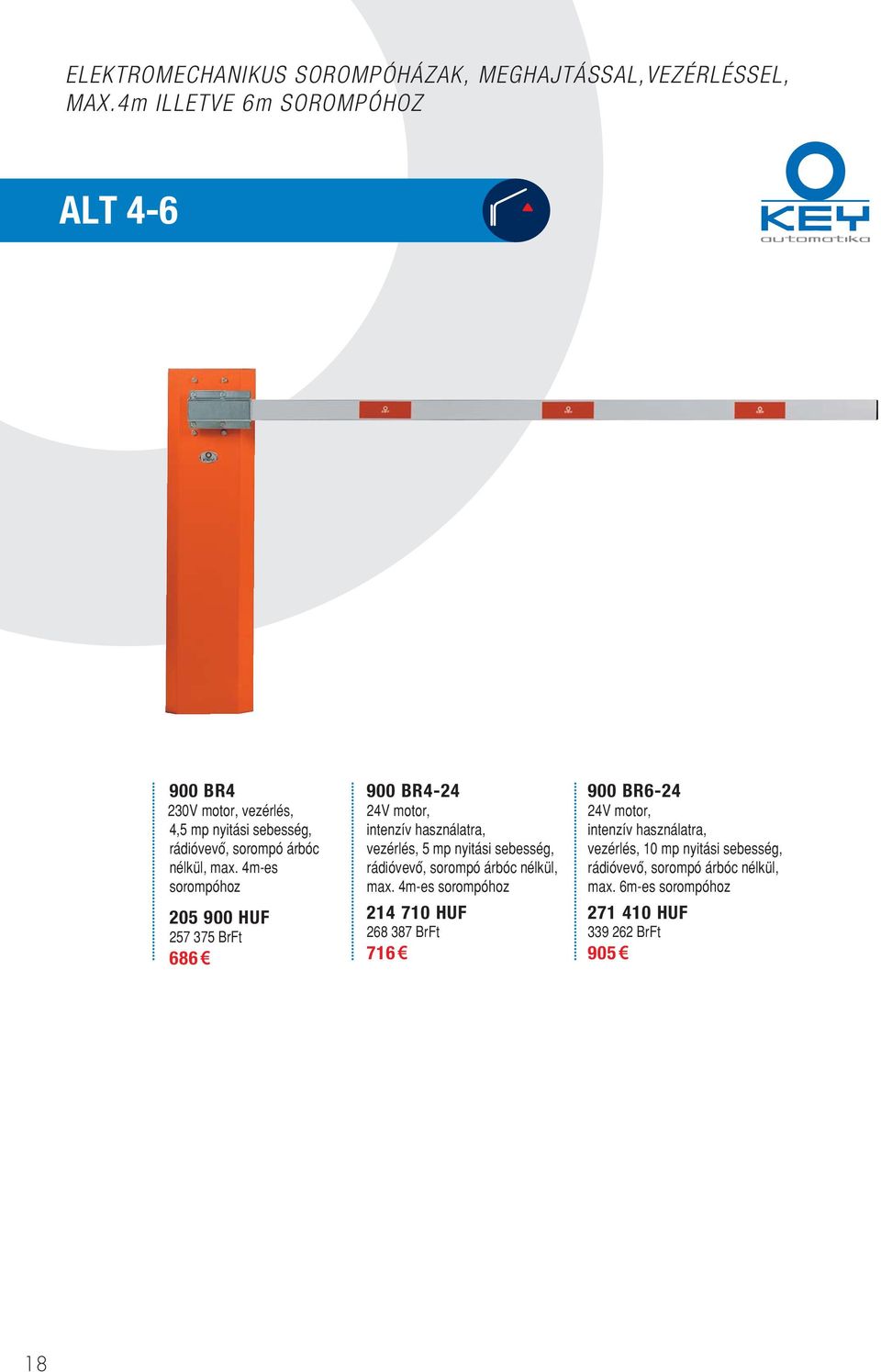 4m-es sorompóhoz 205 900 HUF 257 375 BrFt 686 900 BR4-24 24V motor, intenzív használatra, vezérlés, 5 mp nyitási sebesség, rádióvevô,