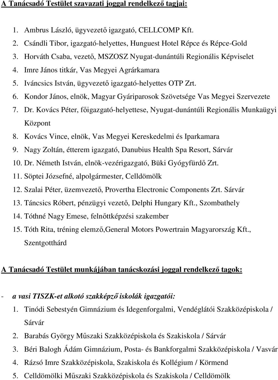 Kondor János, elnök, Magyar Gyáriparosok Szövetsége Vas Megyei Szervezete 7. Dr. Kovács Péter, fıigazgató-helyettese, Nyugat-dunántúli Regionális Munkaügyi Központ 8.