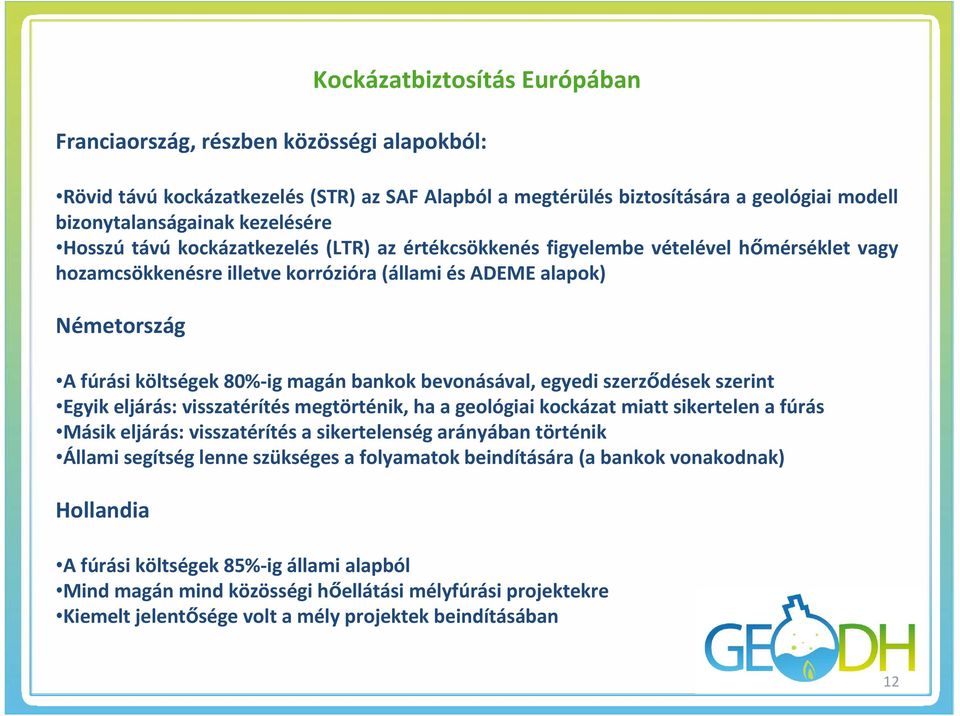 bankok bevonásával, egyedi szerződések szerint Egyik eljárás: visszatérítés megtörténik, ha a geológiai kockázat miatt sikertelen a fúrás Másik eljárás: visszatérítés a sikertelenség arányában