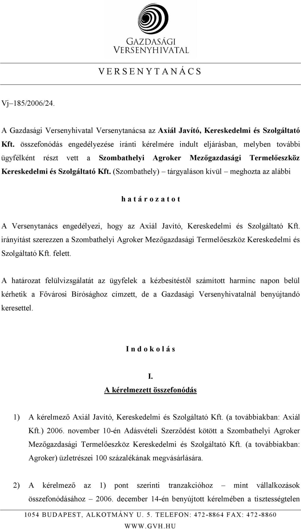 (Szombathely) tárgyaláson kívül meghozta az alábbi h a t á r o z a t o t A Versenytanács engedélyezi, hogy az Axiál Javító, Kereskedelmi és Szolgáltató Kft.