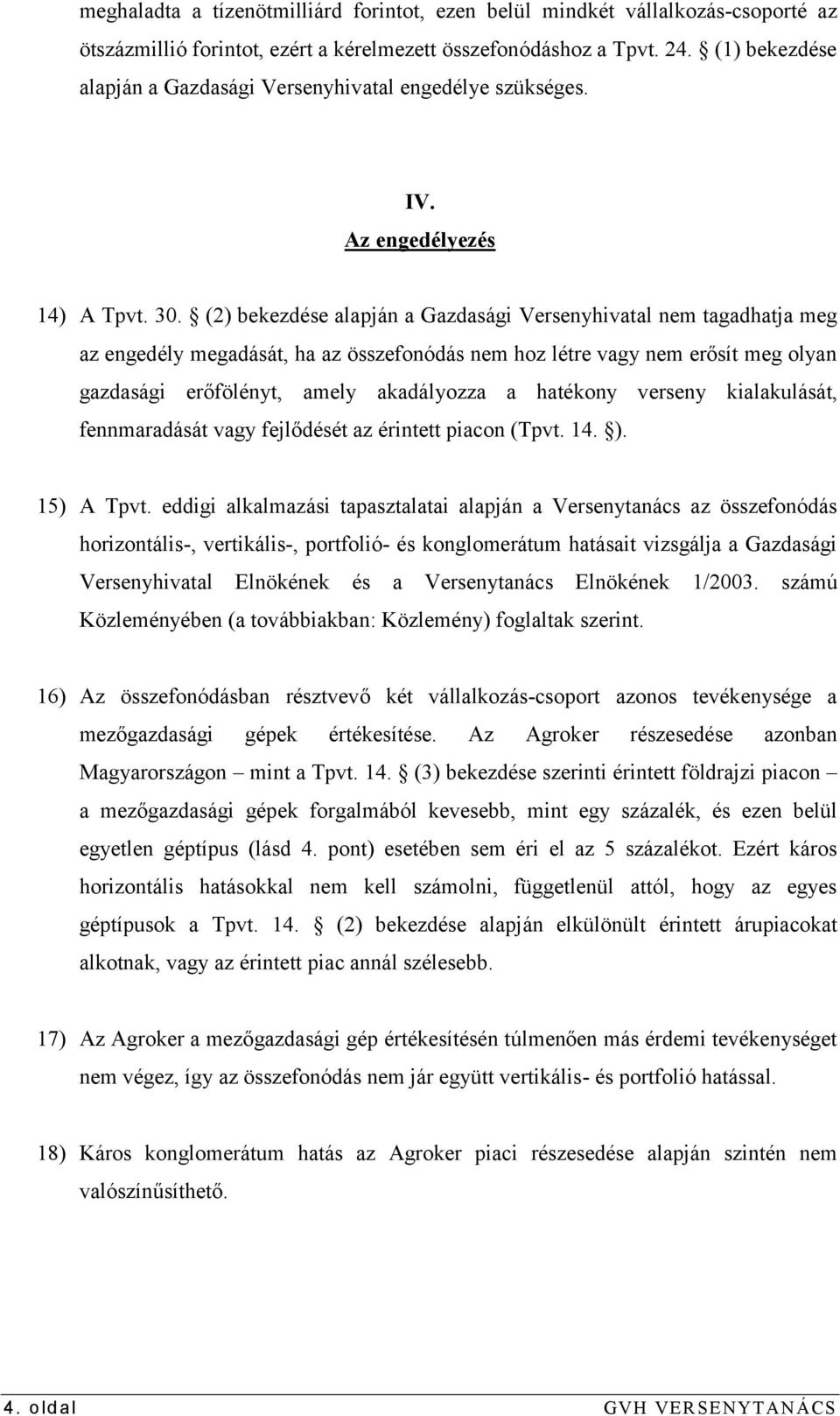 (2) bekezdése alapján a Gazdasági Versenyhivatal nem tagadhatja meg az engedély megadását, ha az összefonódás nem hoz létre vagy nem erősít meg olyan gazdasági erőfölényt, amely akadályozza a