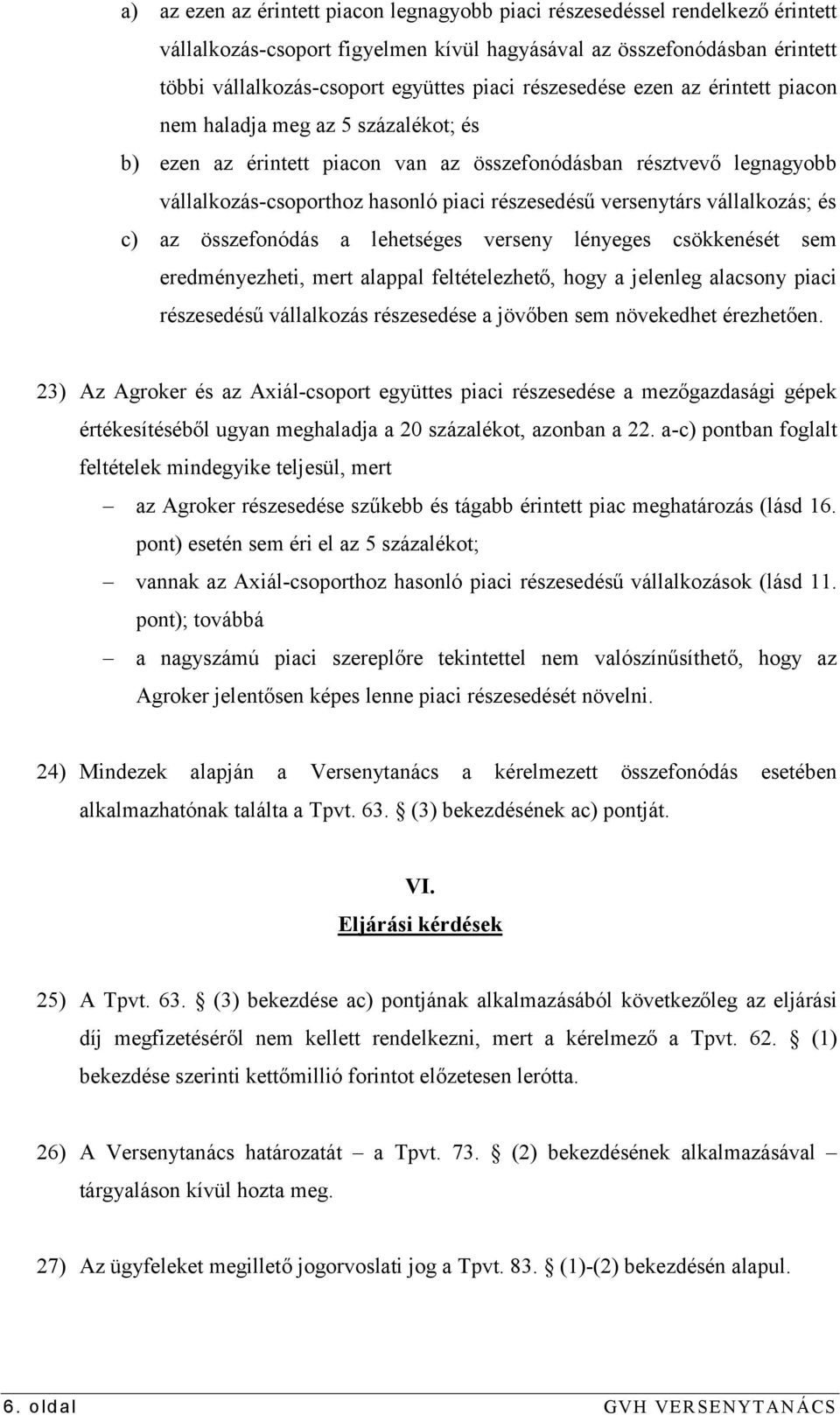 versenytárs vállalkozás; és c) az összefonódás a lehetséges verseny lényeges csökkenését sem eredményezheti, mert alappal feltételezhető, hogy a jelenleg alacsony piaci részesedésű vállalkozás