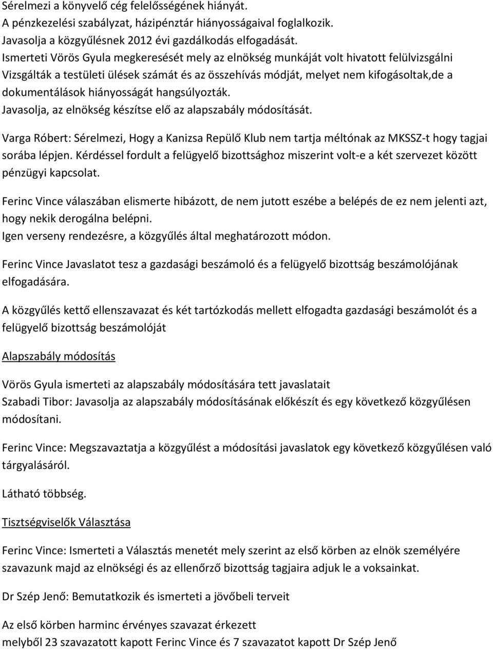 hiányosságát hangsúlyozták. Javasolja, az elnökség készítse elő az alapszabály módosítását.