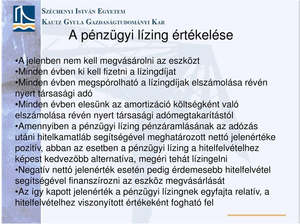segítségével meghatározott nettó jelenértéke pozitív, abban az esetben a pénzügyi lízing a hitelfelvételhez képest kedvezőbb alternatíva, megéri tehát lízingelni Negatív nettó jelenérték