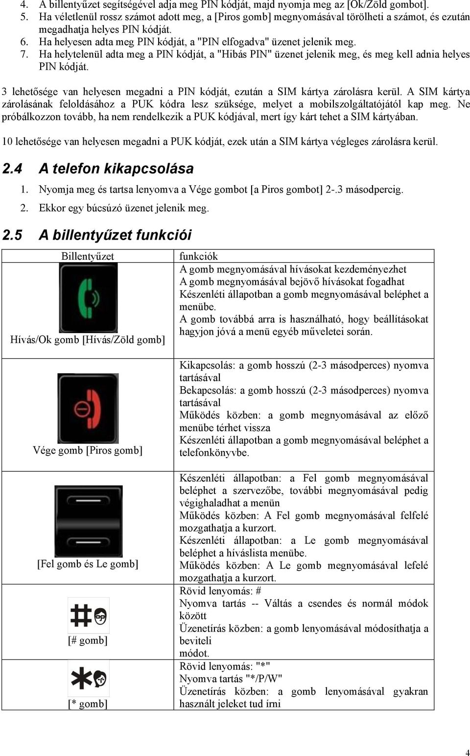7. Ha helytelenül adta meg a PIN kódját, a "Hibás PIN" üzenet jelenik meg, és meg kell adnia helyes PIN kódját. 3 lehetősége van helyesen megadni a PIN kódját, ezután a SIM kártya zárolásra kerül.