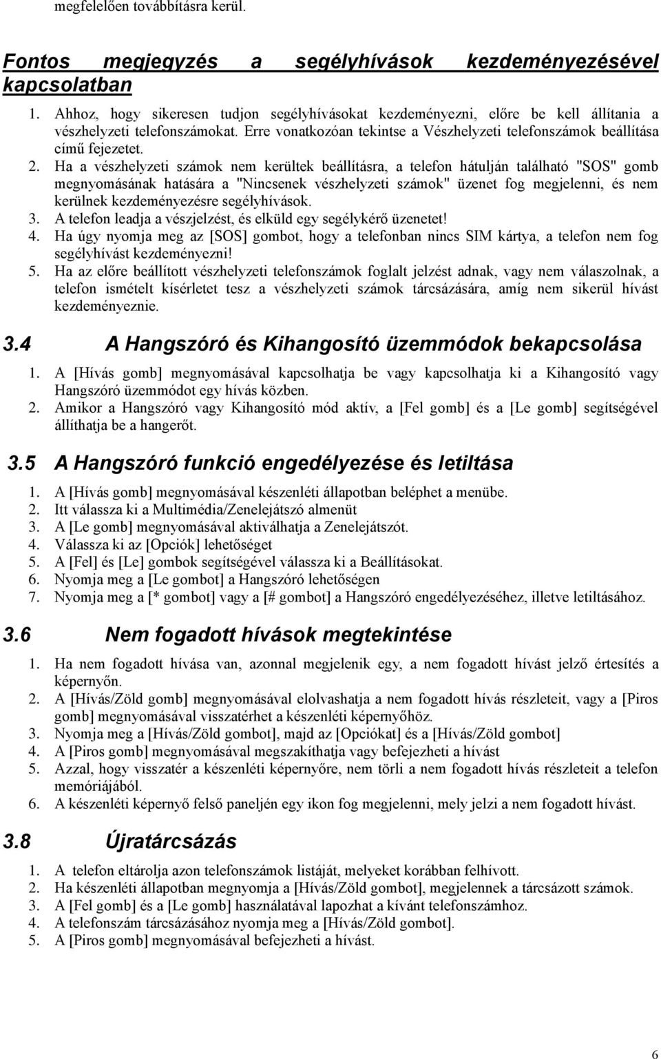 Ha a vészhelyzeti számok nem kerültek beállításra, a telefon hátulján található "SOS" gomb megnyomásának hatására a "Nincsenek vészhelyzeti számok" üzenet fog megjelenni, és nem kerülnek
