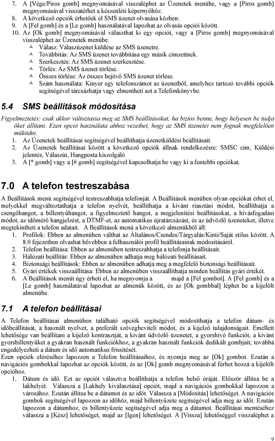 Az [Ok gomb] megnyomásával választhat ki egy opciót, vagy a [Piros gomb] megnyomásával visszaléphet az Üzenetek menübe. Válasz: Válaszüzenet küldése az SMS üzenetre.