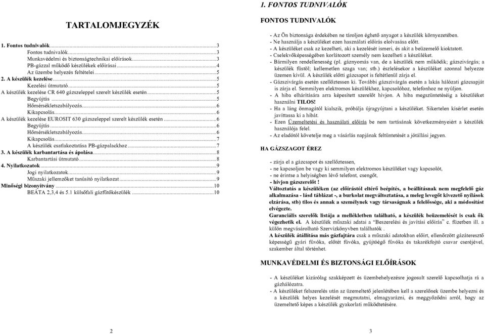 ..6 Kikapcsolás...6 A készülék kezelése EUROSIT 630 gázszeleppel szerelt készülék esetén...6 Begyújtás...6 Hõmérsékletszabályozás...6 Kikapcsolás...7 A készülék csatlakoztatása PB-gázpalackhoz...7 3.
