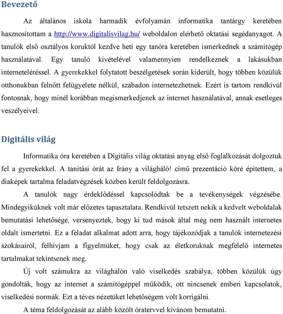 A gyerekekkel folytatott beszélgetések során kiderült, hogy többen közülük otthonukban felnőtt felügyelete nélkül, szabadon internetezhetnek.