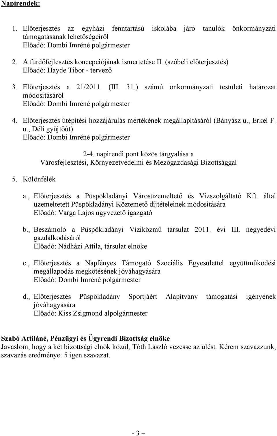 ) számú önkormányzati testületi határozat módosításáról Előadó: Dombi Imréné polgármester 4. Előterjesztés útépítési hozzájárulás mértékének megállapításáról (Bányász u.