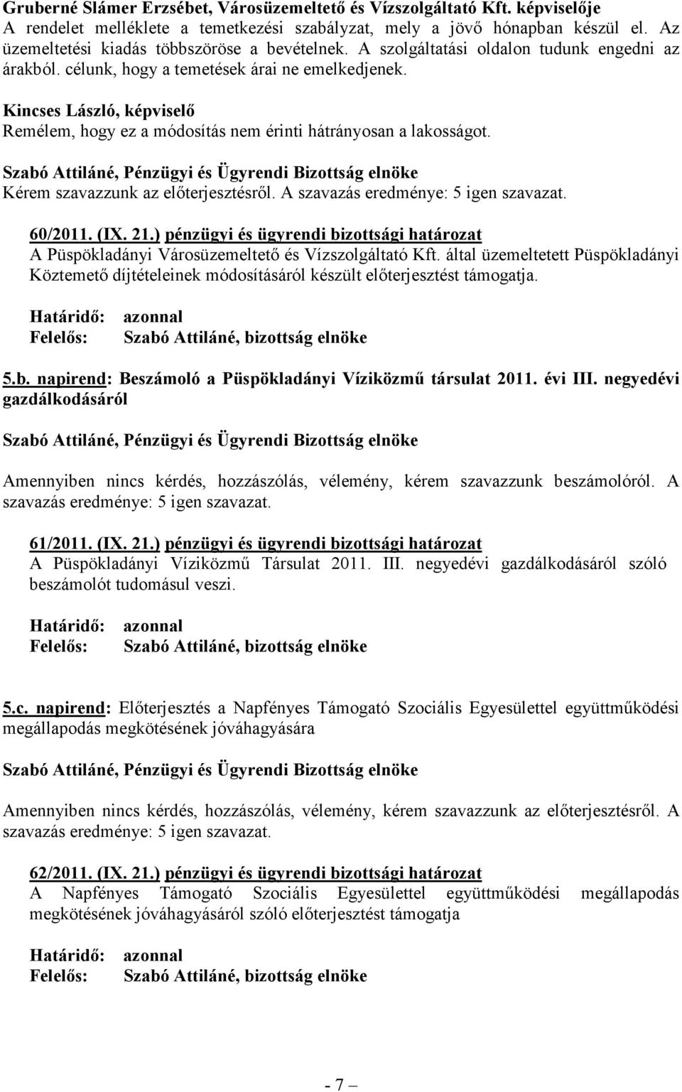 Kincses László, képviselő Remélem, hogy ez a módosítás nem érinti hátrányosan a lakosságot. Kérem szavazzunk az előterjesztésről. A szavazás eredménye: 5 igen szavazat. 60/2011. (IX. 21.