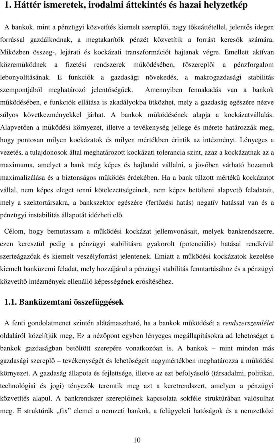 Emellett aktívan közreműködnek a fizetési rendszerek működésében, főszereplői a pénzforgalom lebonyolításának.