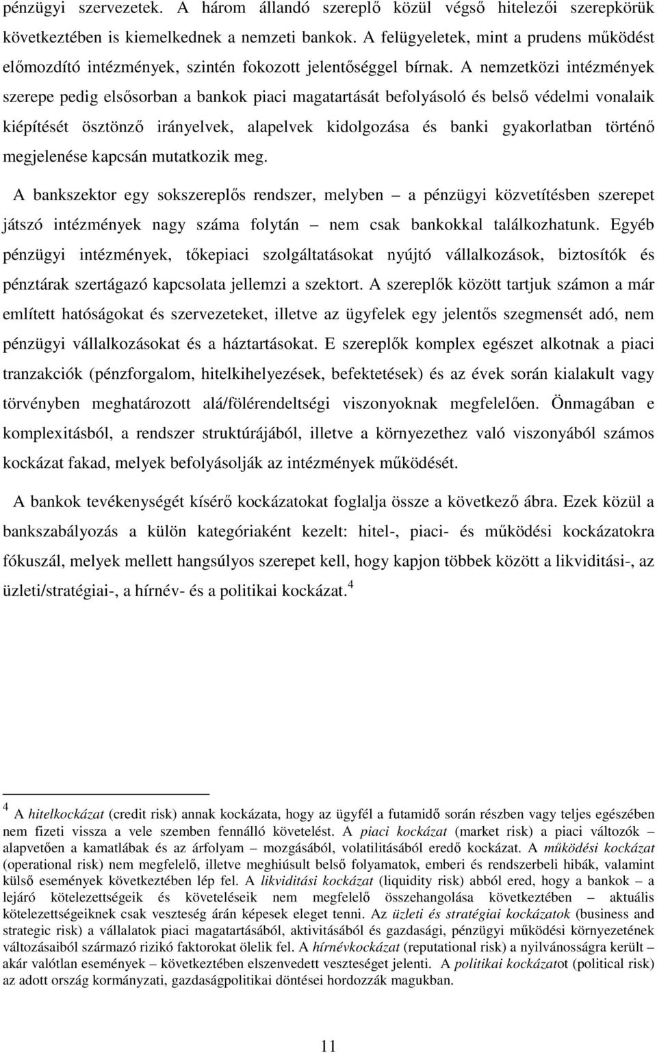 A nemzetközi intézmények szerepe pedig elsősorban a bankok piaci magatartását befolyásoló és belső védelmi vonalaik kiépítését ösztönző irányelvek, alapelvek kidolgozása és banki gyakorlatban történő