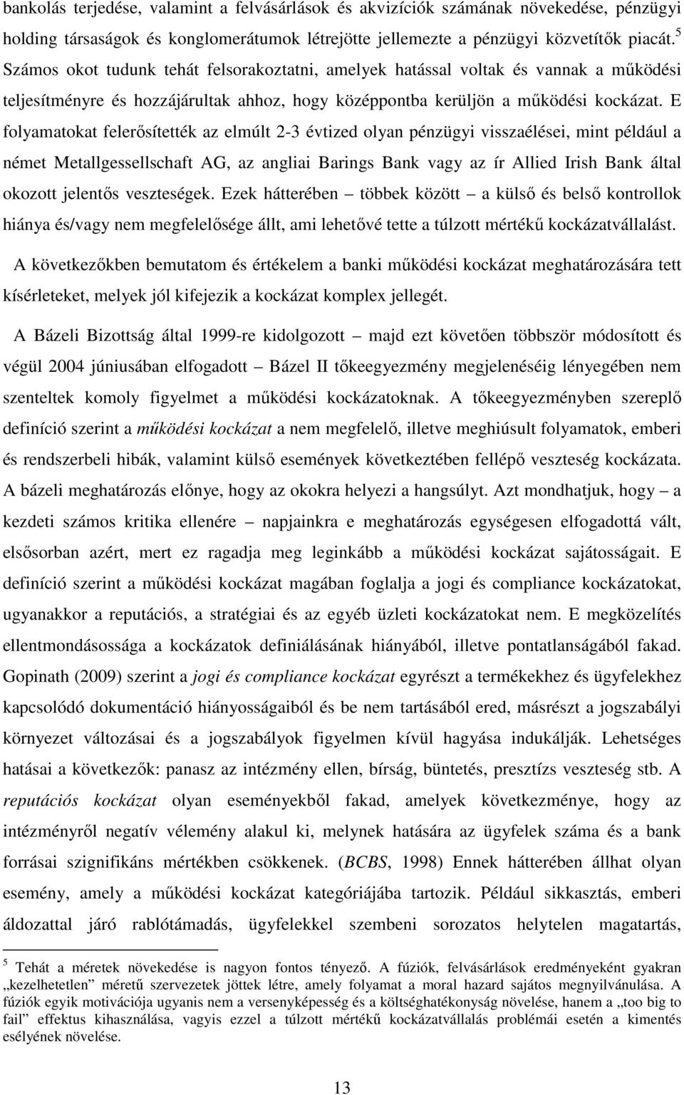 E folyamatokat felerősítették az elmúlt 2-3 évtized olyan pénzügyi visszaélései, mint például a német Metallgessellschaft AG, az angliai Barings Bank vagy az ír Allied Irish Bank által okozott