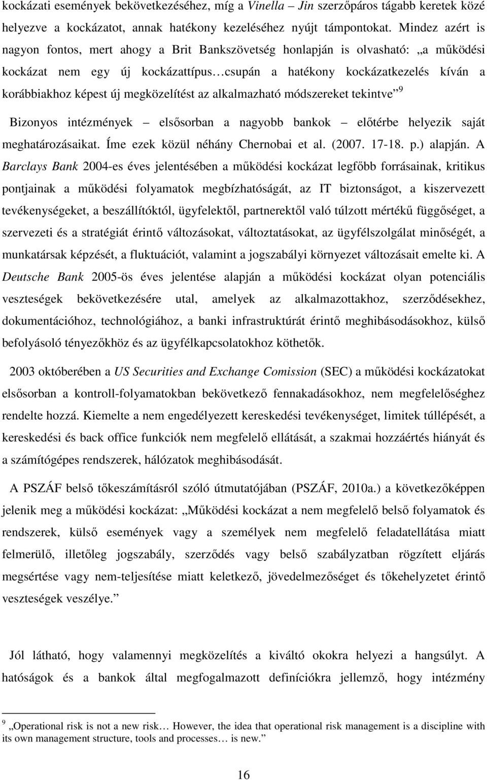 megközelítést az alkalmazható módszereket tekintve 9 Bizonyos intézmények elsősorban a nagyobb bankok előtérbe helyezik saját meghatározásaikat. Íme ezek közül néhány Chernobai et al. (2007. 17-18. p.