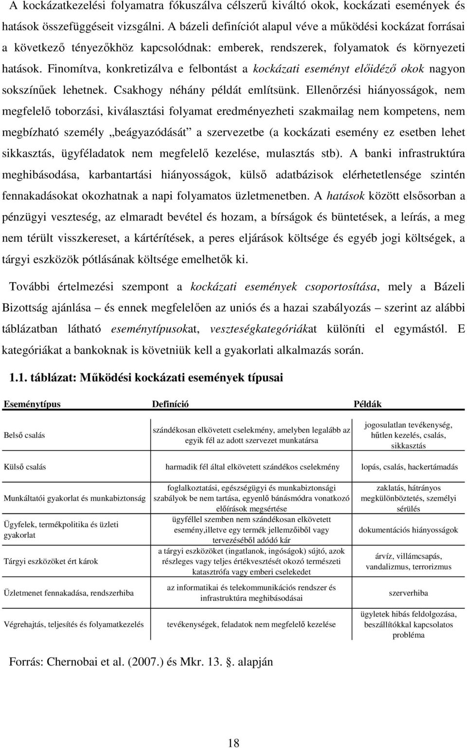 Finomítva, konkretizálva e felbontást a kockázati eseményt előidéző okok nagyon sokszínűek lehetnek. Csakhogy néhány példát említsünk.