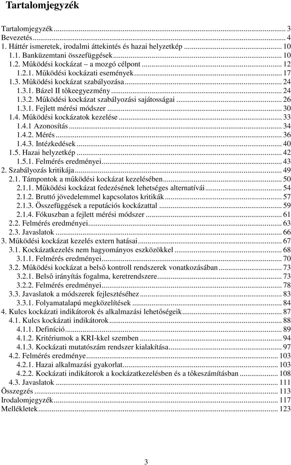 .. 30 1.4. Működési kockázatok kezelése... 33 1.4.1 Azonosítás... 34 1.4.2. Mérés... 36 1.4.3. Intézkedések... 40 1.5. Hazai helyzetkép... 42 1.5.1. Felmérés eredményei... 43 2. Szabályozás kritikája.