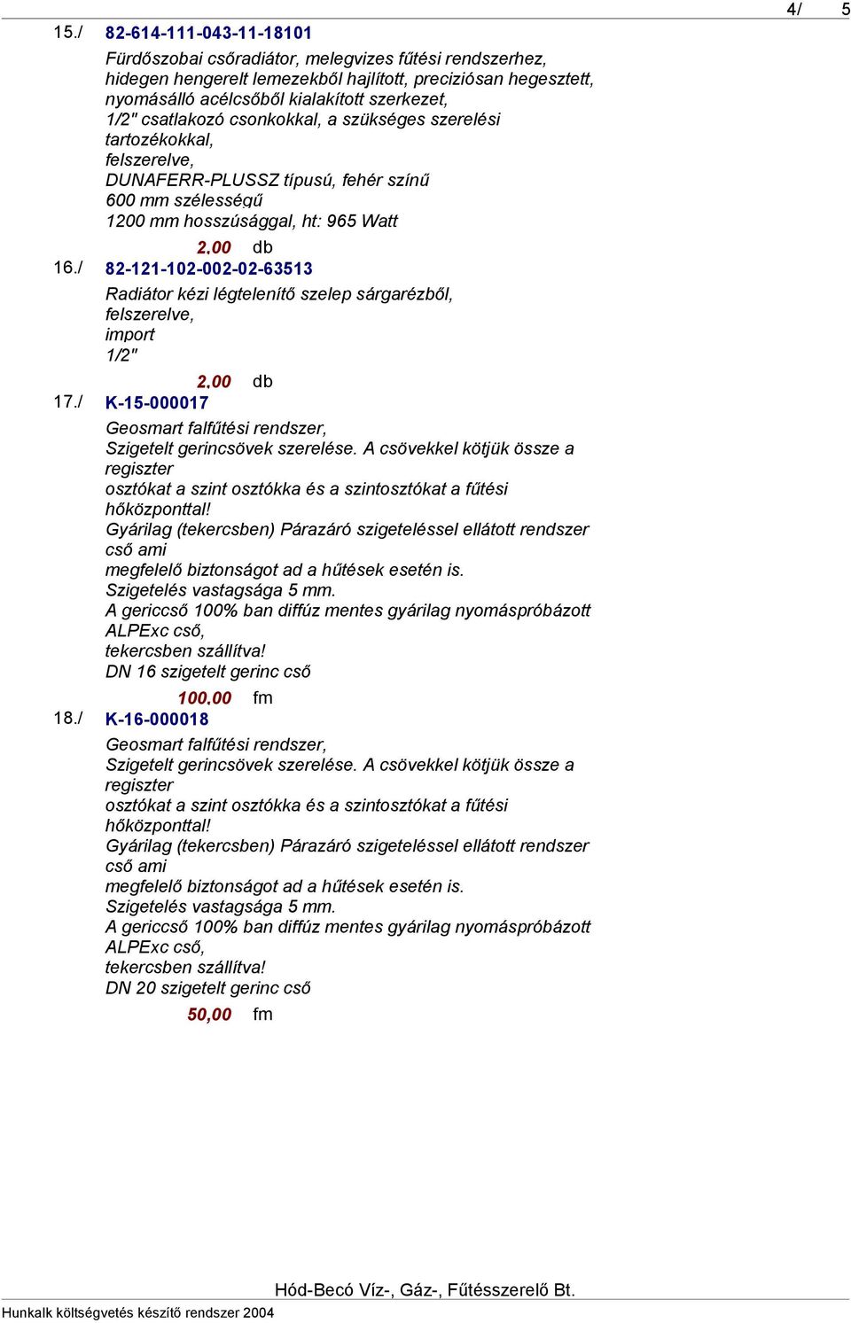/ 82-121-102-002-02-63513 Radiátor kézi légtelenítő szelep sárgarézből, import 1/2" 17./ K-15-000017 Geosmart falfűtési rendszer, Szigetelt gerincsövek szerelése.