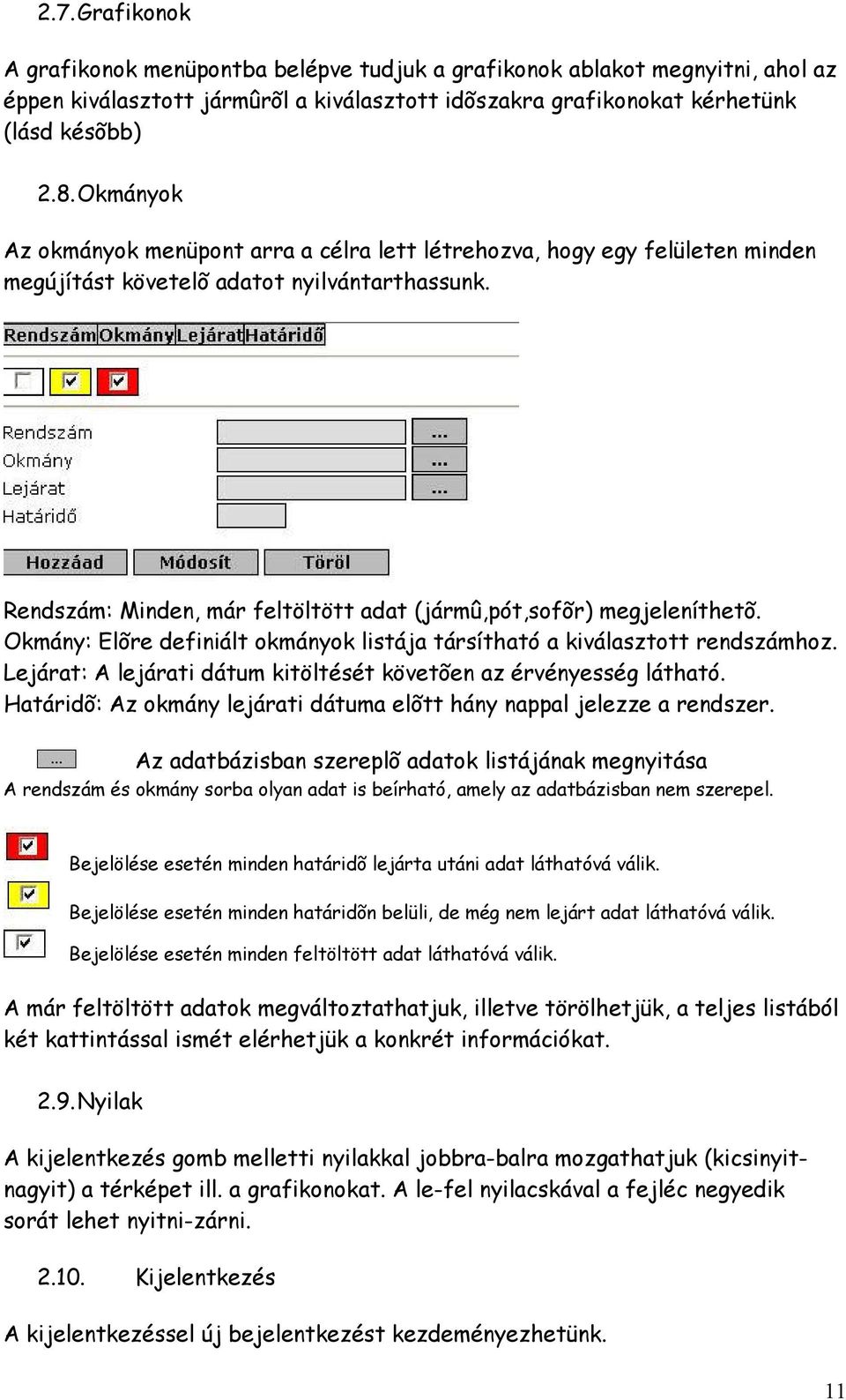 Rendszám: Minden, már feltöltött adat (jármû,pót,sofõr) megjeleníthetõ. Okmány: Elõre definiált okmányok listája társítható a kiválasztott rendszámhoz.