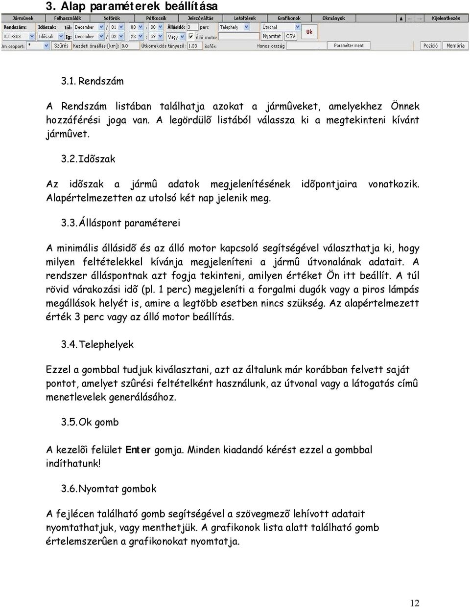 A rendszer álláspontnak azt fogja tekinteni, amilyen értéket Ön itt beállít. A túl rövid várakozási idõ (pl.