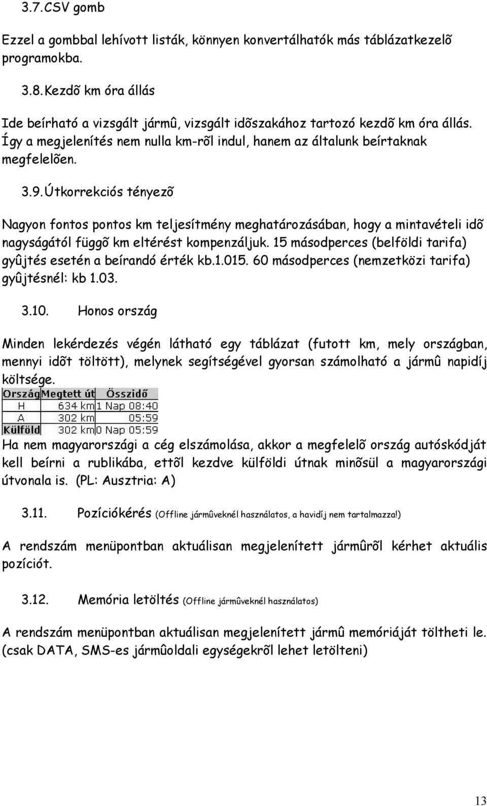 Útkorrekciós tényezõ Nagyon fontos pontos km teljesítmény meghatározásában, hogy a mintavételi idõ nagyságától függõ km eltérést kompenzáljuk.