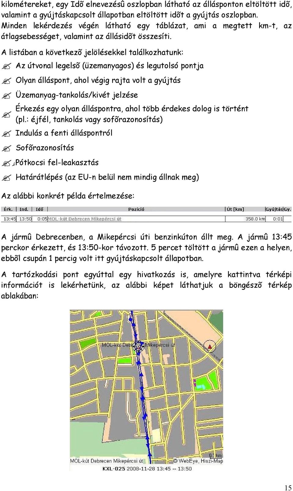 A listában a következõ jelölésekkel találkozhatunk: Az útvonal legelsõ (üzemanyagos) és legutolsó pontja Olyan álláspont, ahol végig rajta volt a gyújtás Üzemanyag-tankolás/kivét jelzése Érkezés egy