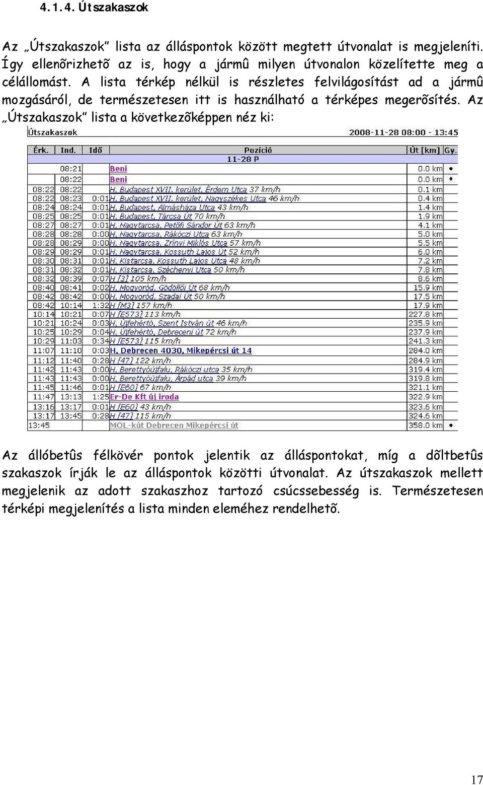 A lista térkép nélkül is részletes felvilágosítást ad a jármû mozgásáról, de természetesen itt is használható a térképes megerõsítés.