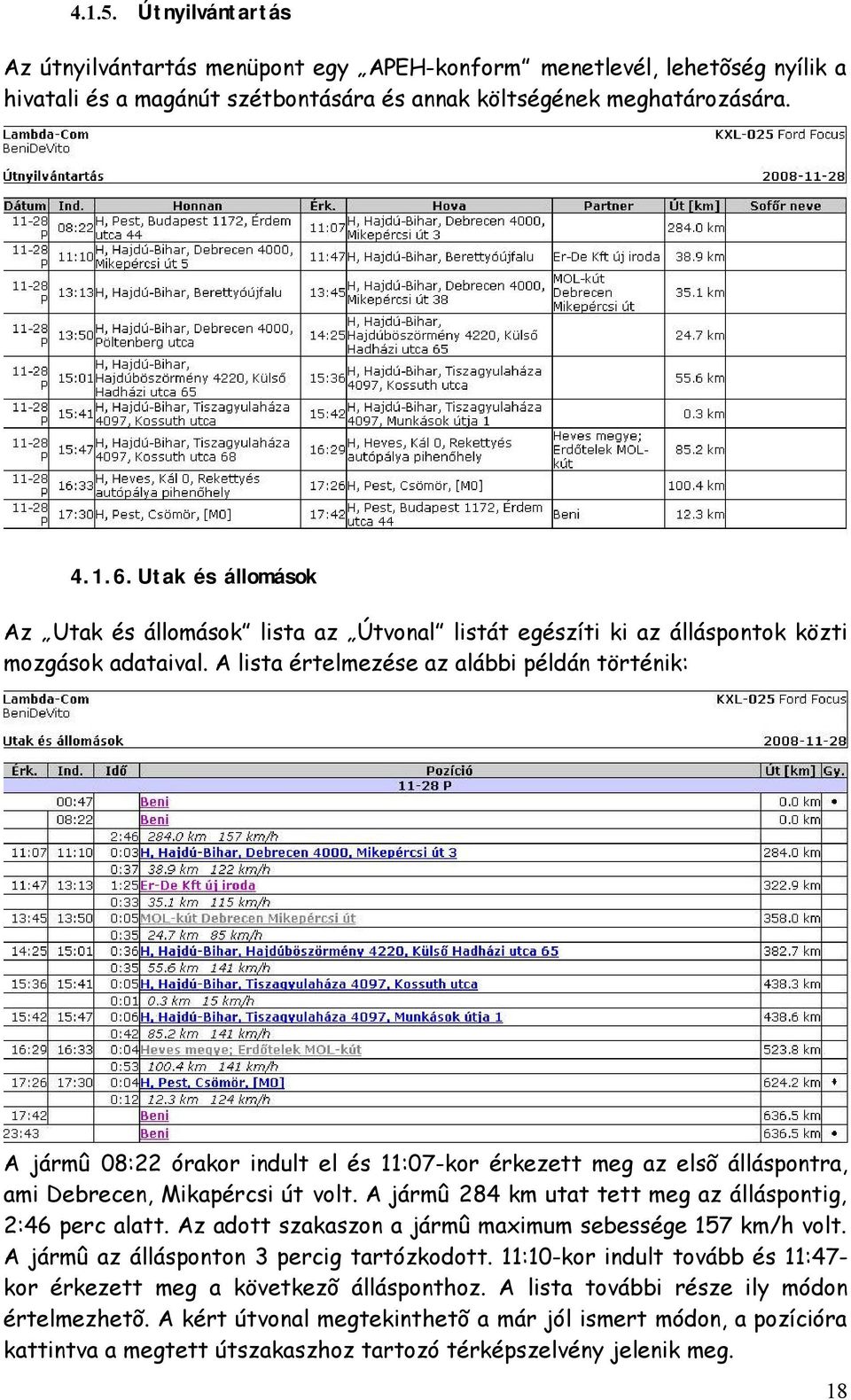 A lista értelmezése az alábbi példán történik: A jármû 08:22 órakor indult el és 11:07-kor érkezett meg az elsõ álláspontra, ami Debrecen, Mikapércsi út volt.