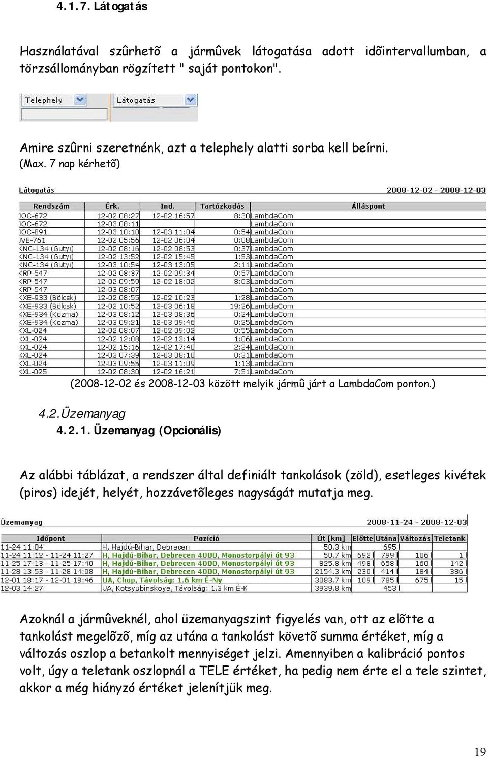 -02 és 2008-12-03 között melyik jármû járt a LambdaCom ponton.) 4.2. Üzemanyag 4.2.1. Üzemanyag (Opcionális) Az alábbi táblázat, a rendszer által definiált tankolások (zöld), esetleges kivétek (piros) idejét, helyét, hozzávetõleges nagyságát mutatja meg.