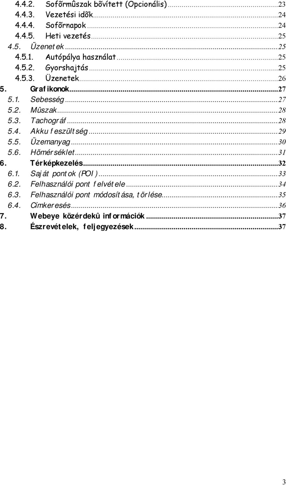 ..29 5.5. Üzemanyag...30 5.6. Hõmérséklet...31 6. Térképkezelés...32 6.1. Saját pontok (POI)...33 6.2. Felhasználói pont felvétele...34 6.3. Felhasználói pont módosítása, törlése.