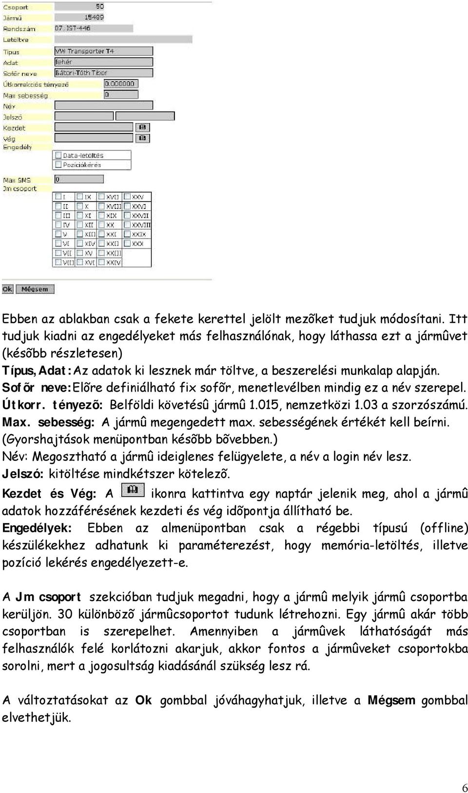 Sofõr neve:elõre definiálható fix sofõr, menetlevélben mindig ez a név szerepel. Útkorr. tényezõ: Belföldi követésû jármû 1.015, nemzetközi 1.03 a szorzószámú. Max. sebesség: A jármû megengedett max.
