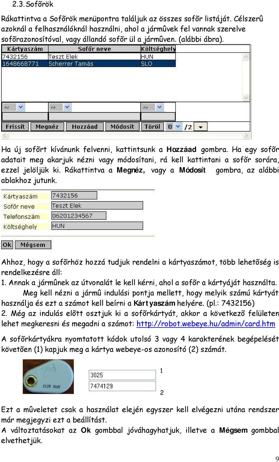 Ha új sofõrt kívánunk felvenni, kattintsunk a Hozzáad gombra. Ha egy sofõr adatait meg akarjuk nézni vagy módosítani, rá kell kattintani a sofõr sorára, ezzel jelöljük ki.