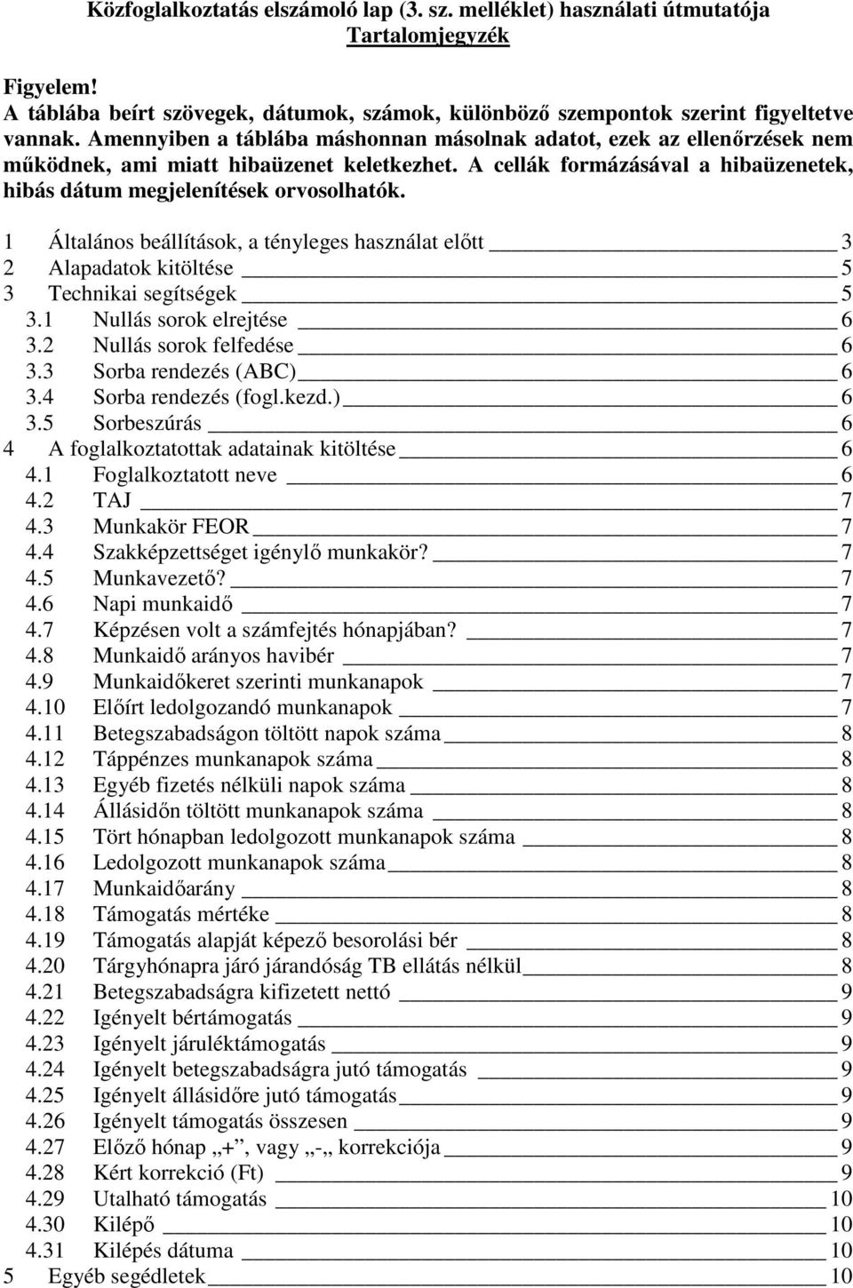 1 Általános beállítások, a tényleges használat előtt 3 2 Alapadatok kitöltése 5 3 Technikai segítségek 5 3.1 Nullás sorok elrejtése 6 3.2 Nullás sorok felfedése 6 3.3 Sorba rendezés (ABC) 6 3.