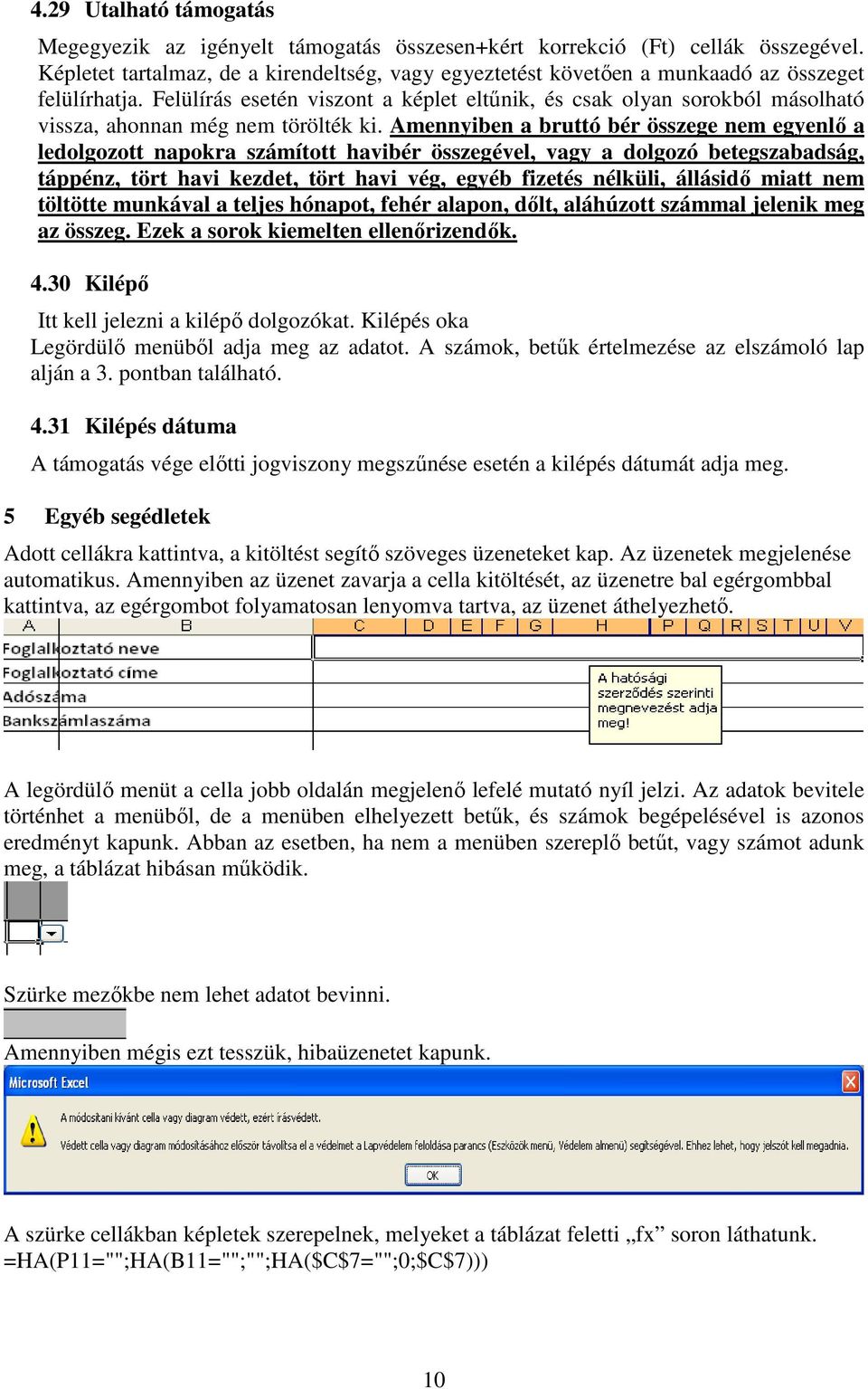 Felülírás esetén viszont a képlet eltűnik, és csak olyan sorokból másolható vissza, ahonnan még nem törölték ki.