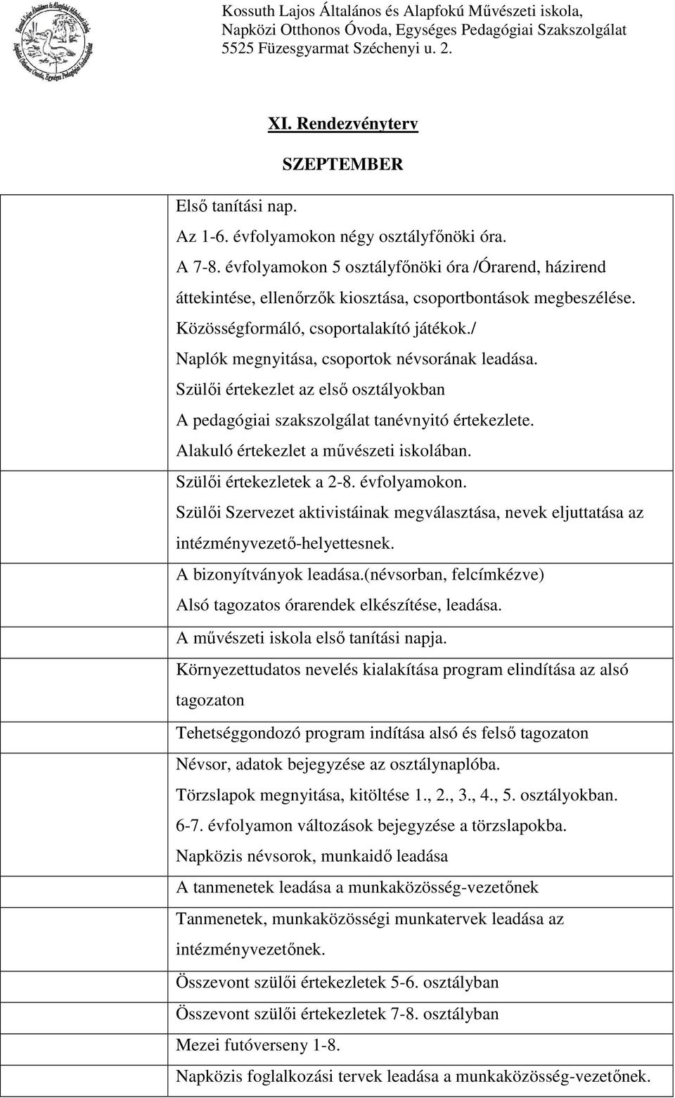 / Naplók megnyitása, csoportok névsorának leadása. Szülői értekezlet az első osztályokban A pedagógiai szakszolgálat tanévnyitó értekezlete. Alakuló értekezlet a művészeti iskolában.