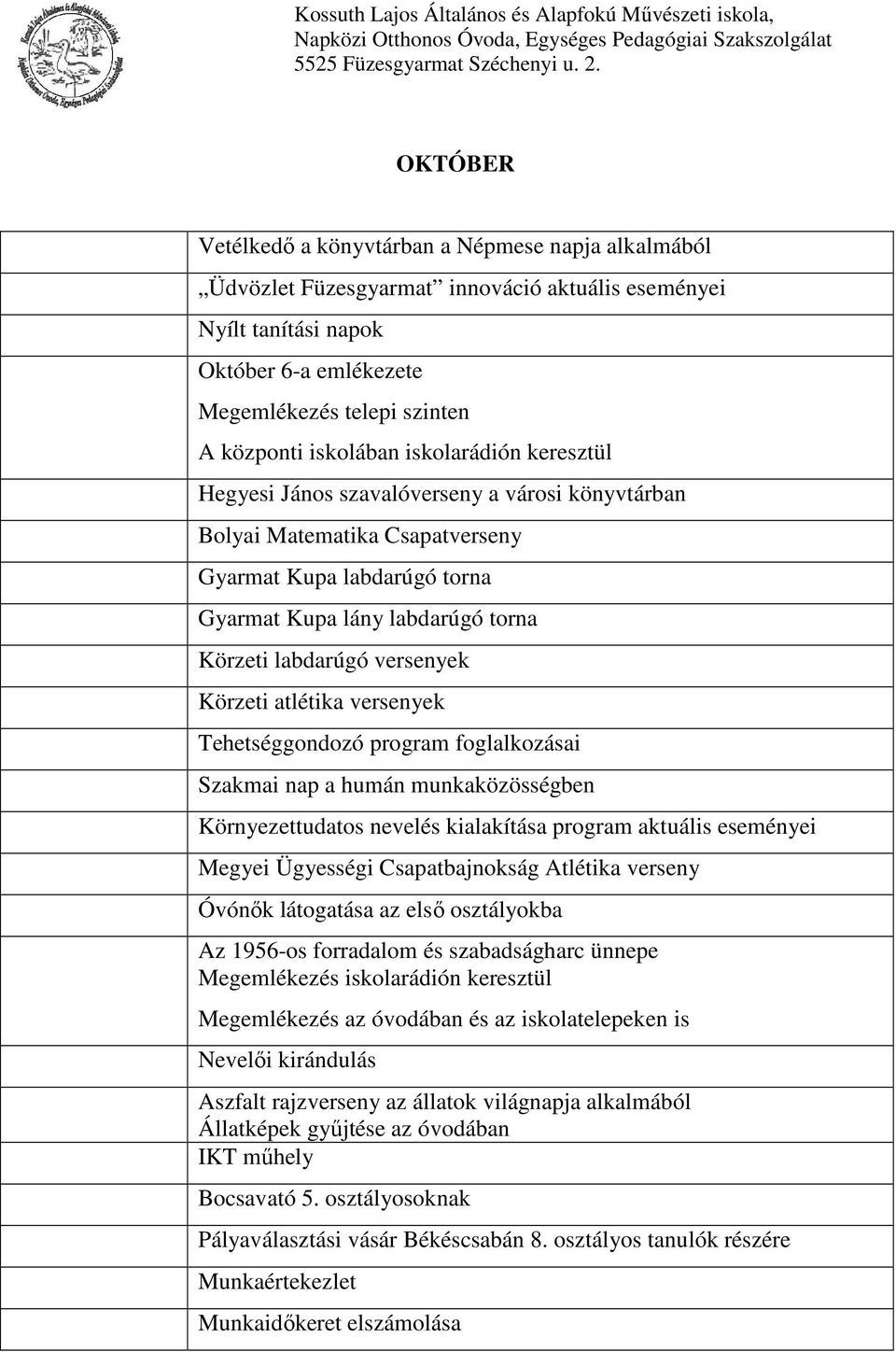 versenyek Körzeti atlétika versenyek Tehetséggondozó program foglalkozásai Szakmai nap a humán munkaközösségben Környezettudatos nevelés kialakítása program aktuális eseményei Megyei Ügyességi
