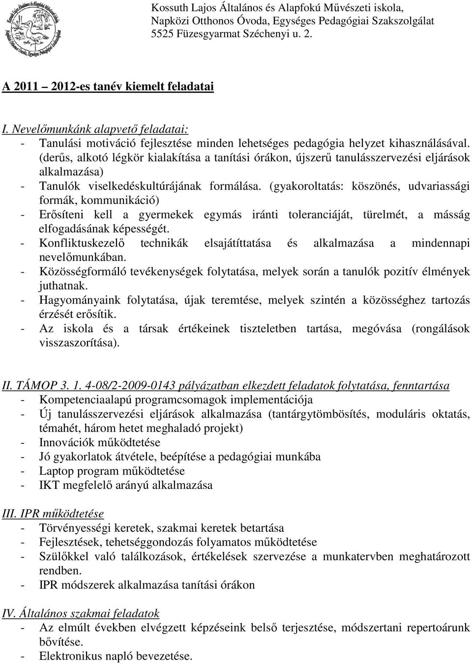 (gyakoroltatás: köszönés, udvariassági formák, kommunikáció) - Erősíteni kell a gyermekek egymás iránti toleranciáját, türelmét, a másság elfogadásának képességét.