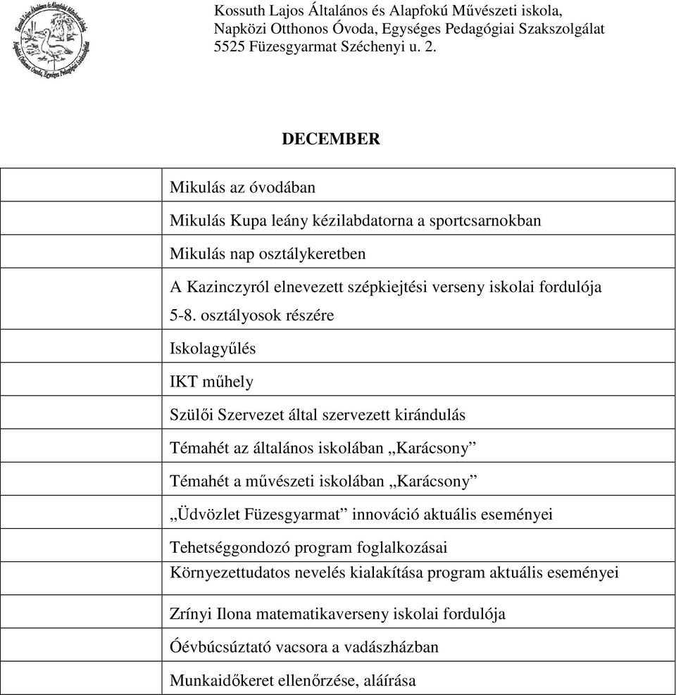 osztályosok részére Iskolagyűlés IKT műhely Szülői Szervezet által szervezett kirándulás Témahét az általános iskolában Karácsony Témahét a művészeti
