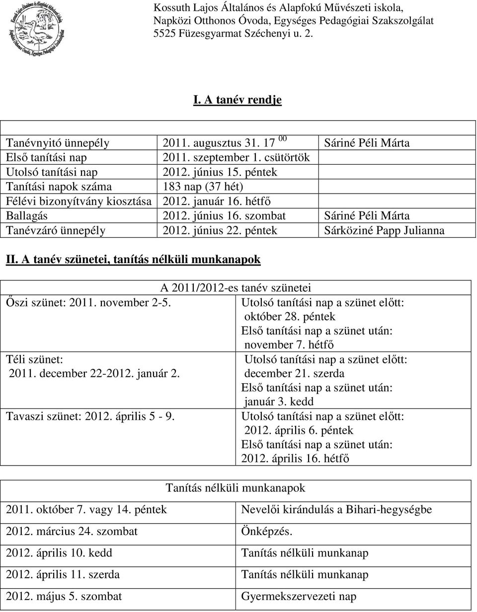 péntek Sárköziné Papp Julianna II. A tanév szünetei, tanítás nélküli munkanapok A 2011/2012-es tanév szünetei Őszi szünet: 2011. november 2-5. Utolsó tanítási nap a szünet előtt: október 28.