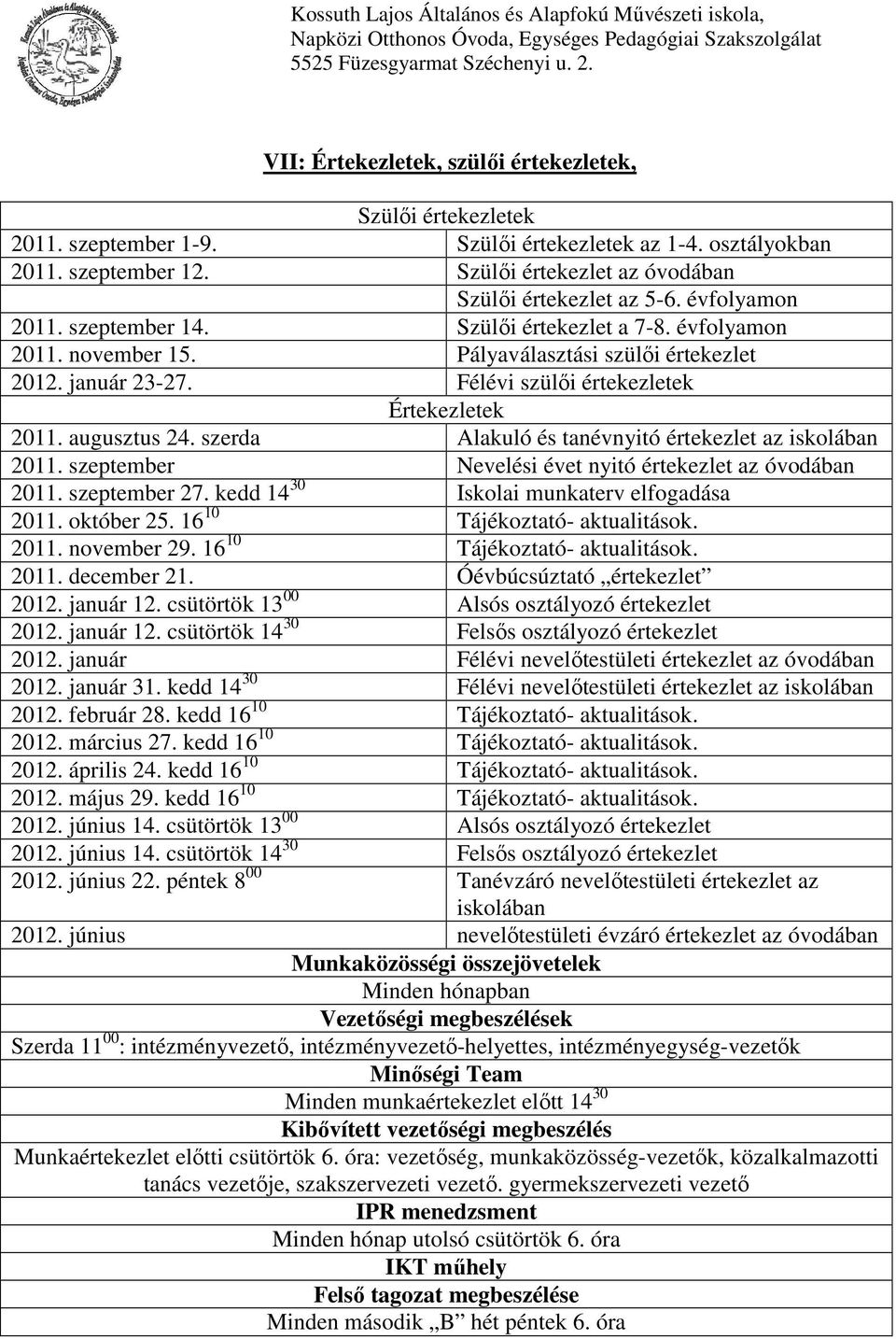 szerda Alakuló és tanévnyitó értekezlet az iskolában 2011. szeptember Nevelési évet nyitó értekezlet az óvodában 2011. szeptember 27. kedd 14 30 Iskolai munkaterv elfogadása 2011. október 25.