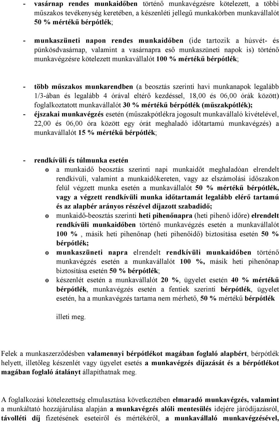 munkarendben (a besztás szerinti havi munkanapk legalább 1/3-ában és legalább 4 órával eltérő kezdéssel, 18,00 és 06,00 órák között) fglalkztattt munkavállalót 30 % mértékű bérpótlék (műszakpótlék);