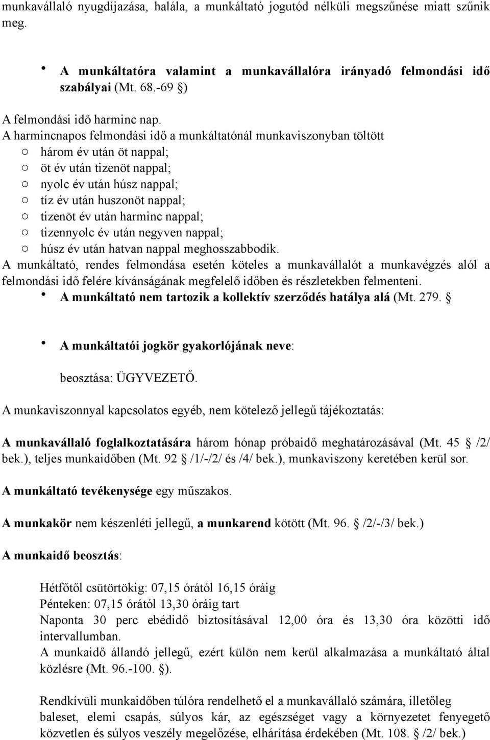 A harmincnaps felmndási idő a munkáltatónál munkavisznyban töltött hárm év után öt nappal; öt év után tizenöt nappal; nylc év után húsz nappal; tíz év után husznöt nappal; tizenöt év után harminc