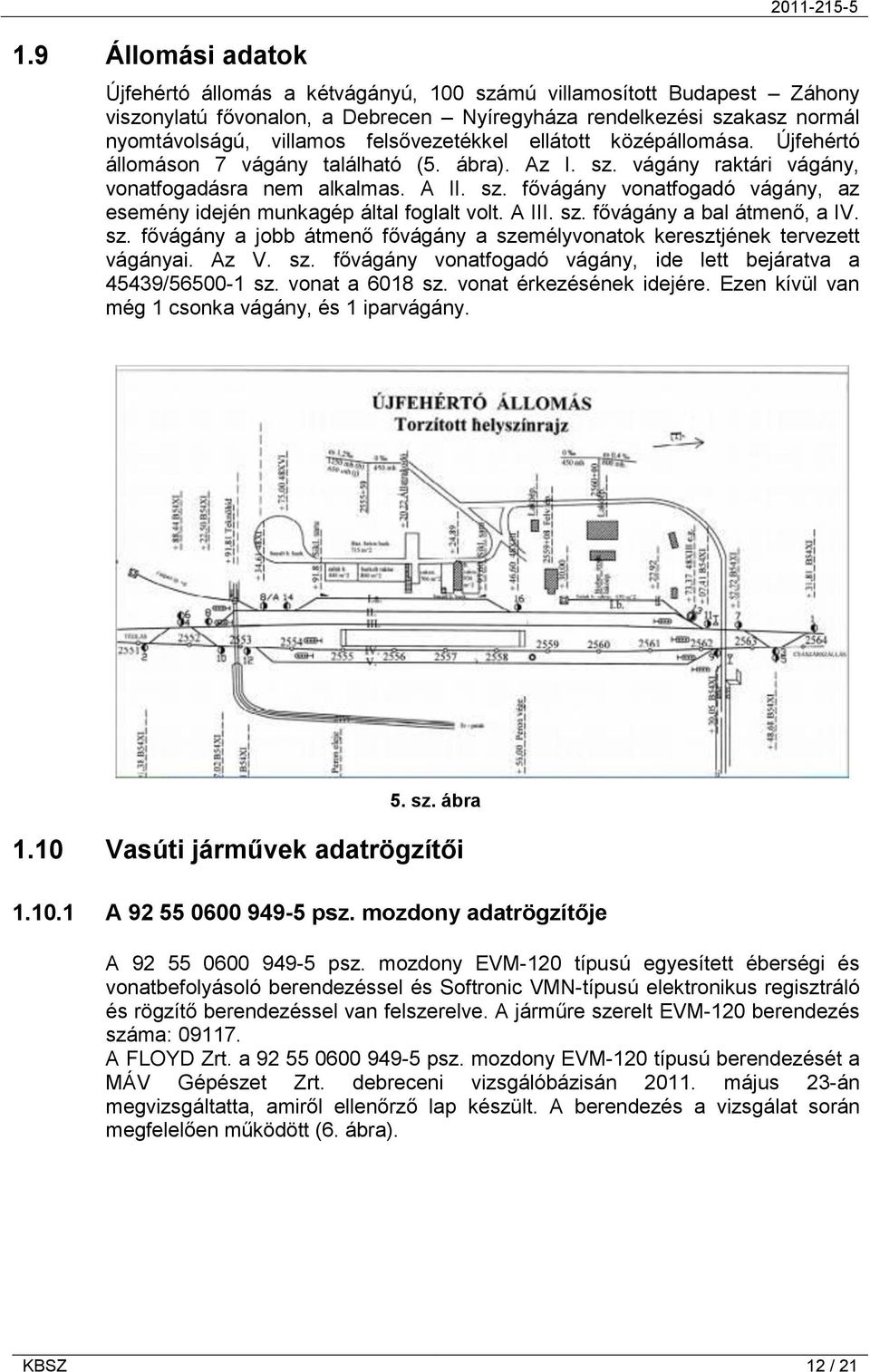 A III. sz. fővágány a bal átmenő, a IV. sz. fővágány a jobb átmenő fővágány a személyvonatok keresztjének tervezett vágányai. Az V. sz. fővágány vonatfogadó vágány, ide lett bejáratva a 45439/56500-1 sz.