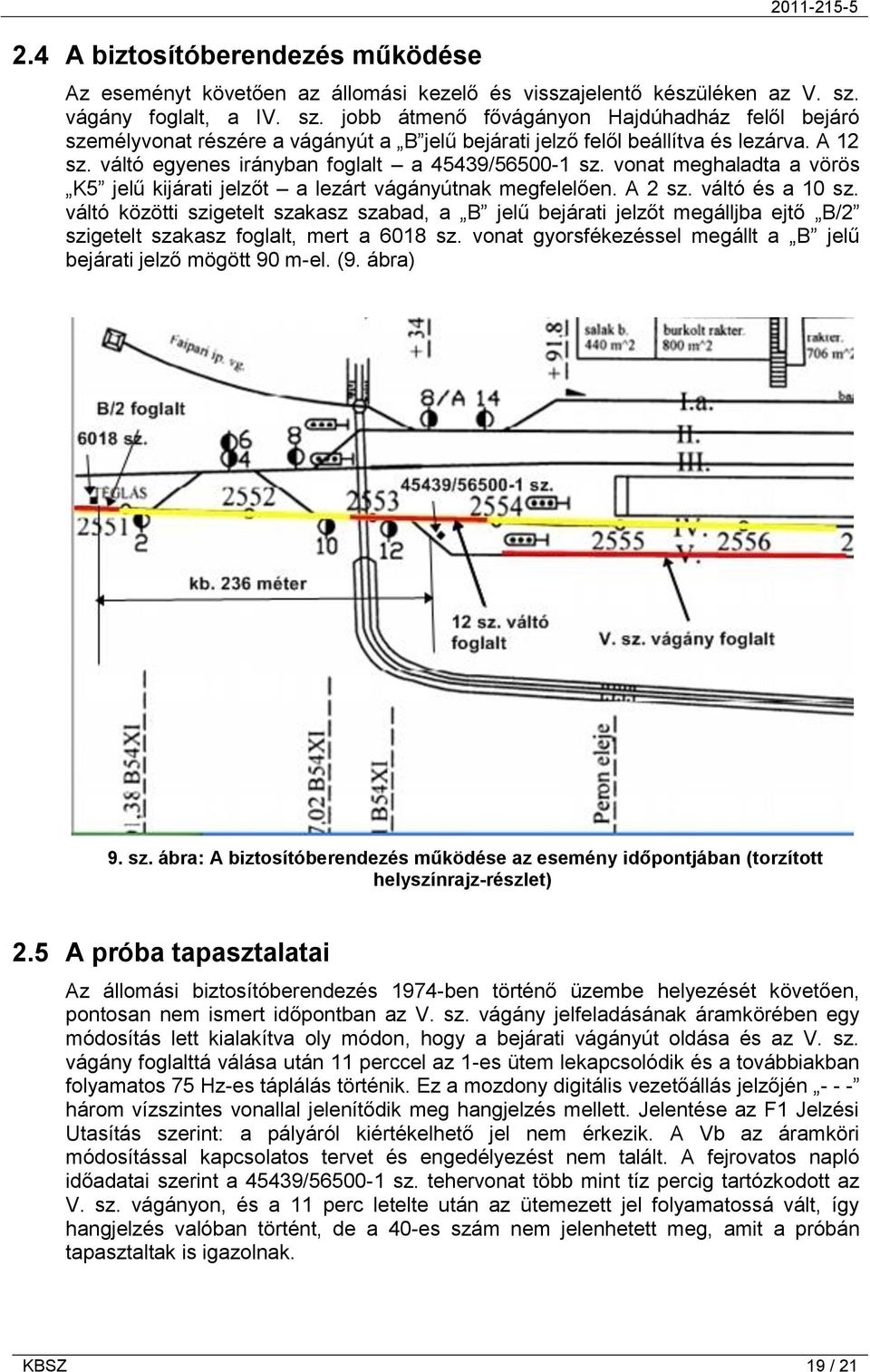 váltó egyenes irányban foglalt a 45439/56500-1 sz. vonat meghaladta a vörös K5 jelű kijárati jelzőt a lezárt vágányútnak megfelelően. A 2 sz. váltó és a 10 sz.