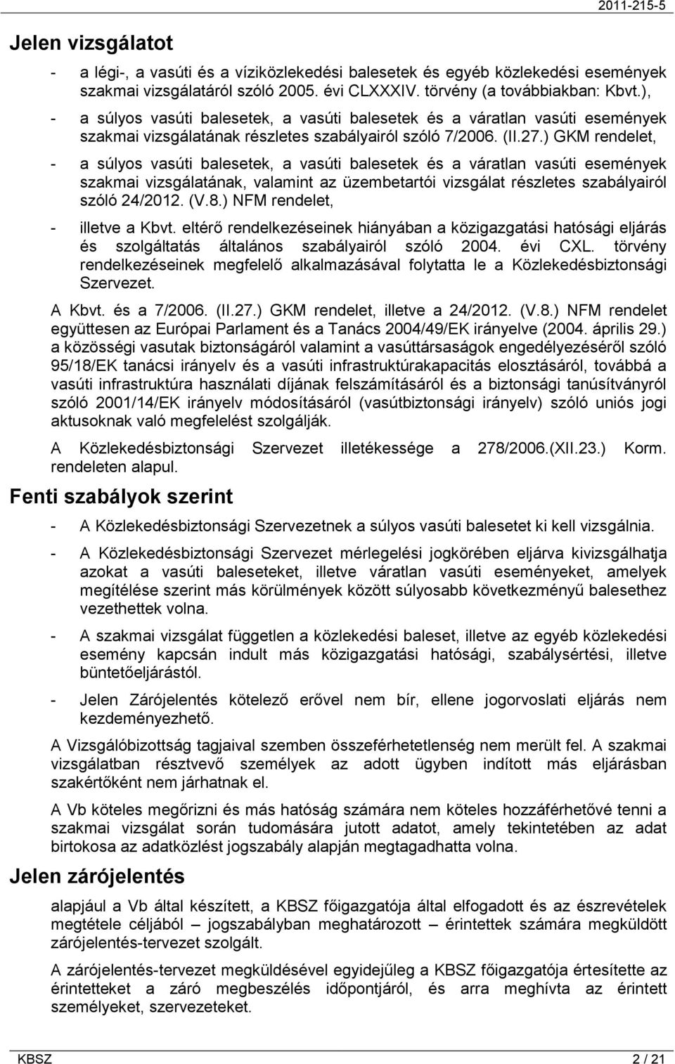 ) GKM rendelet, - a súlyos vasúti balesetek, a vasúti balesetek és a váratlan vasúti események szakmai vizsgálatának, valamint az üzembetartói vizsgálat részletes szabályairól szóló 24/2012. (V.8.