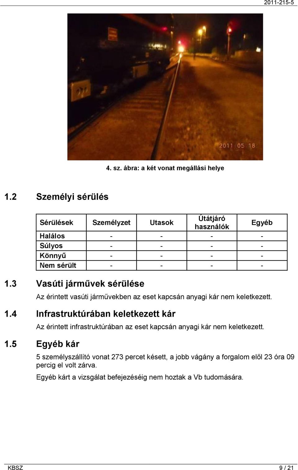 3 Vasúti járművek sérülése Az érintett vasúti járművekben az eset kapcsán anyagi kár nem keletkezett. 1.