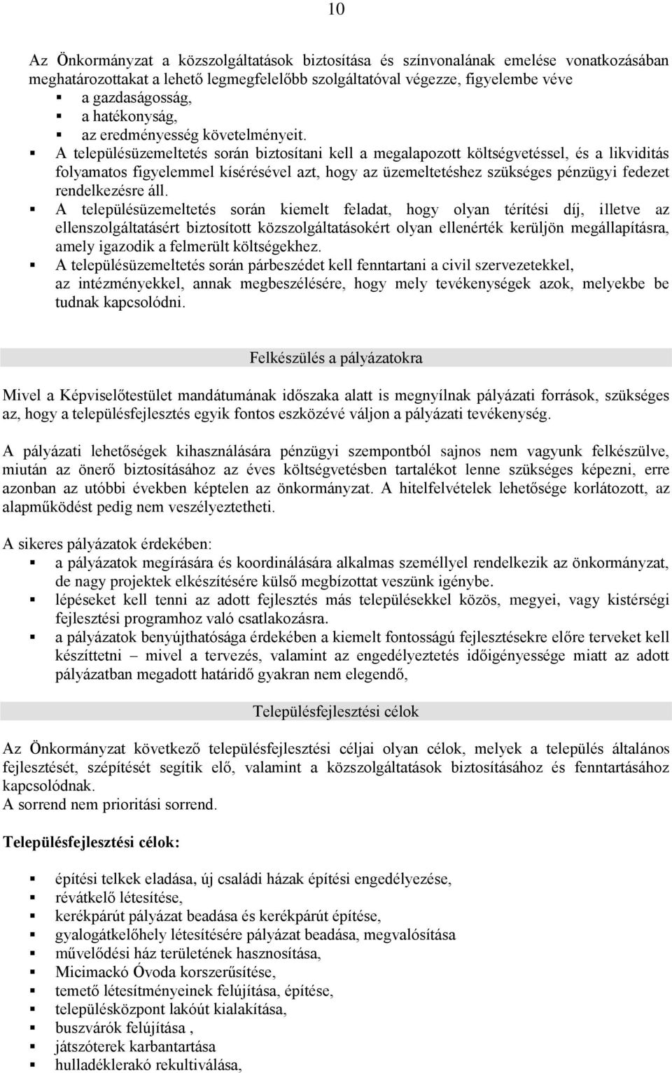 A településüzemeltetés során biztosítani kell a megalapozott költségvetéssel, és a likviditás folyamatos figyelemmel kísérésével azt, hogy az üzemeltetéshez szükséges pénzügyi fedezet rendelkezésre