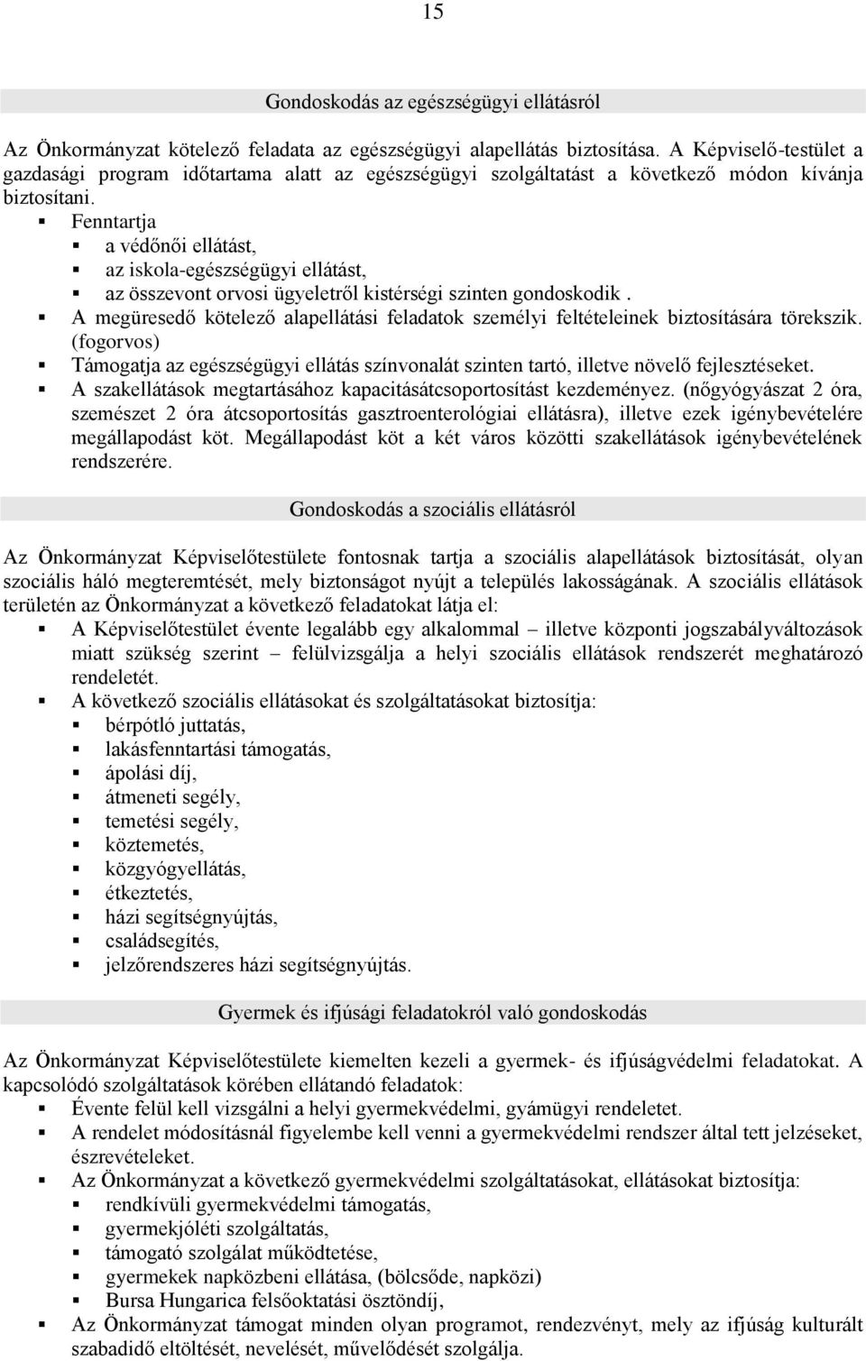 Fenntartja a védőnői ellátást, az iskola-egészségügyi ellátást, az összevont orvosi ügyeletről kistérségi szinten gondoskodik.