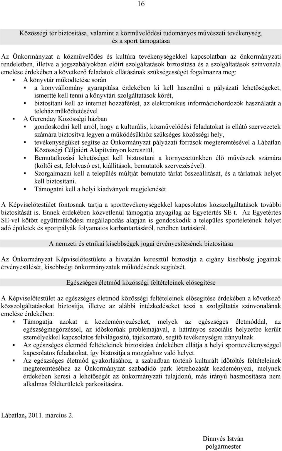 működtetése során a könyvállomány gyarapítása érdekében ki kell használni a pályázati lehetőségeket, ismertté kell tenni a könyvtári szolgáltatások körét, biztosítani kell az internet hozzáférést, az