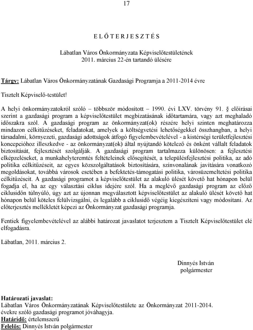 évi LXV. törvény 91. előírásai szerint a gazdasági program a képviselőtestület megbízatásának időtartamára, vagy azt meghaladó időszakra szól.